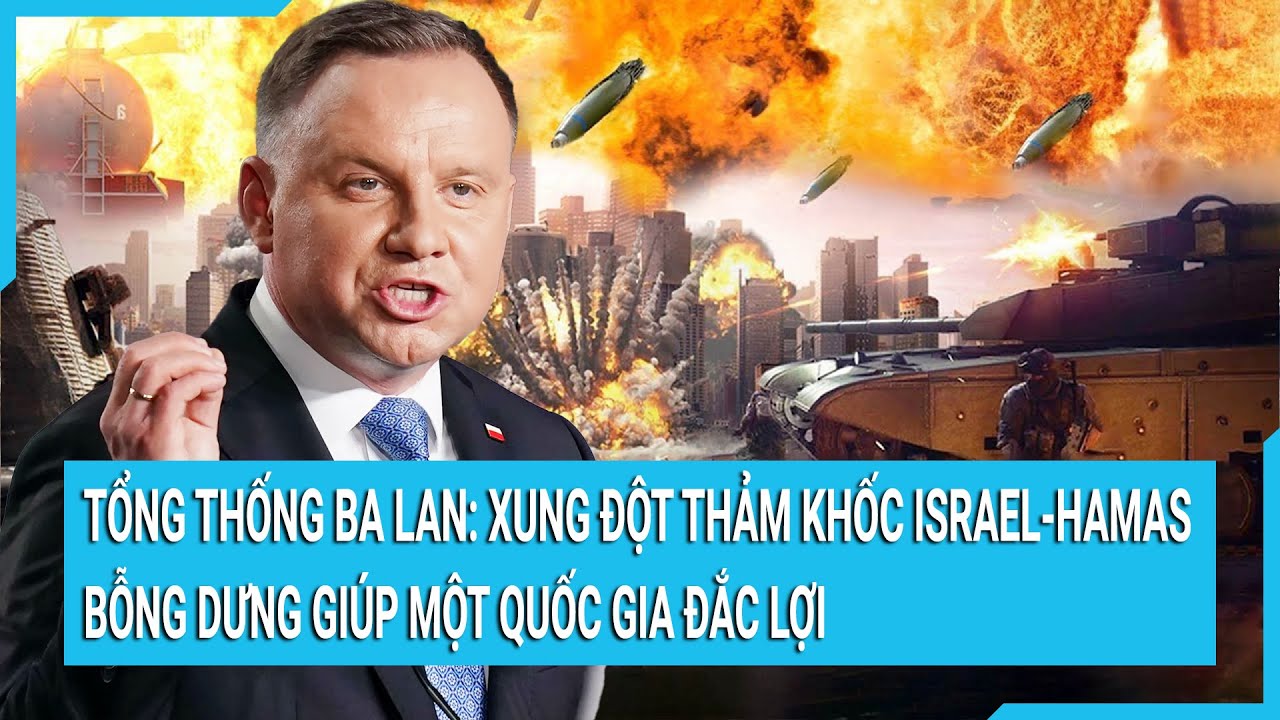 Tổng thống Ba Lan cảnh báo xung đột Israel-Hamas đang giúp Nga có lợi thế ở Ukraine