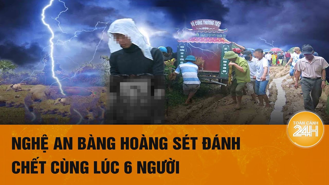 Nghệ An bàng hoàng sét đánh chết cùng lúc 6 người | Hồ sơ vụ án