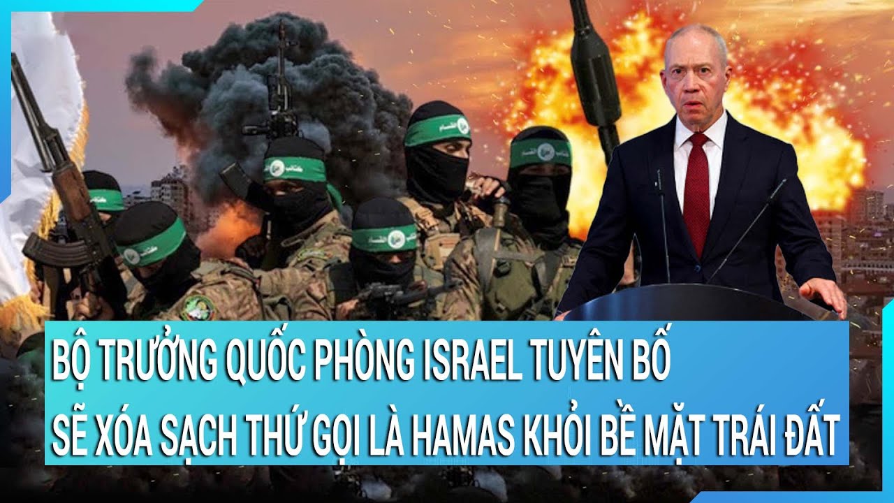 Bộ trưởng Quốc phòng Israel tuyên bố sẽ xóa sạch thứ gọi là Hamas khỏi bề mặt trái đất | Tin mới