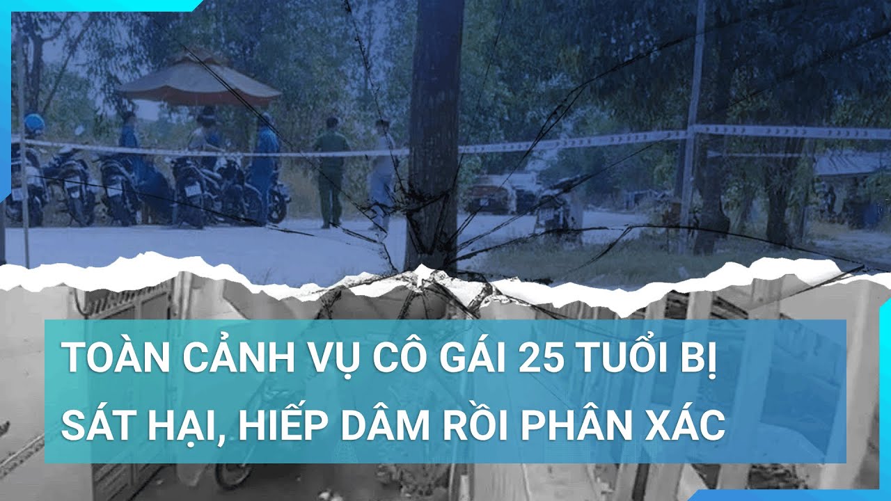 Toàn cảnh vụ sát hại, phân thi thể cô gái bị mất tích trước khi về quê ăn Tết | Cuộc sống 24h