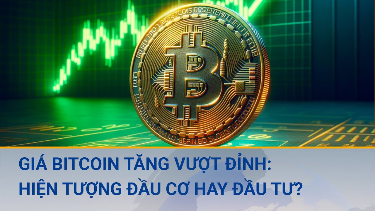 Giá Bitcoin tăng vượt đỉnh: Hiện tượng đầu cơ hay đầu tư? | Cuộc sống 24h