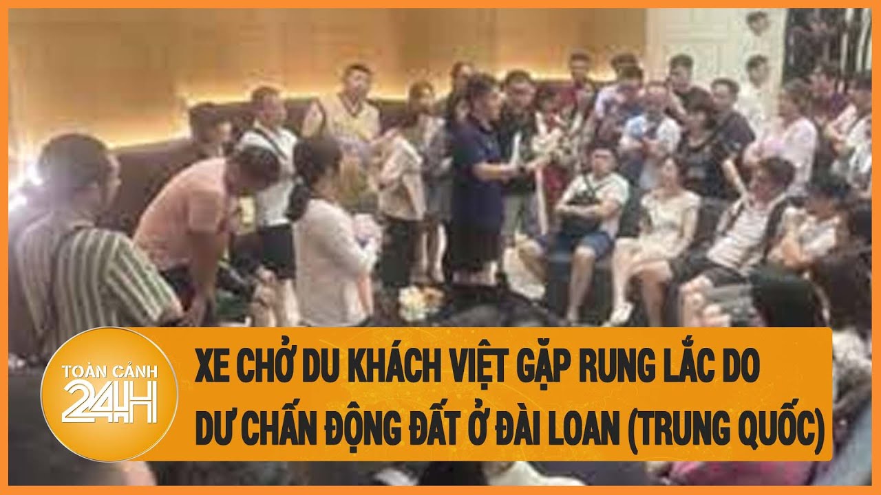 Xe chở du khách Việt gặp rung lắc do dư chấn động đất ở Đài Loan (Trung Quốc)