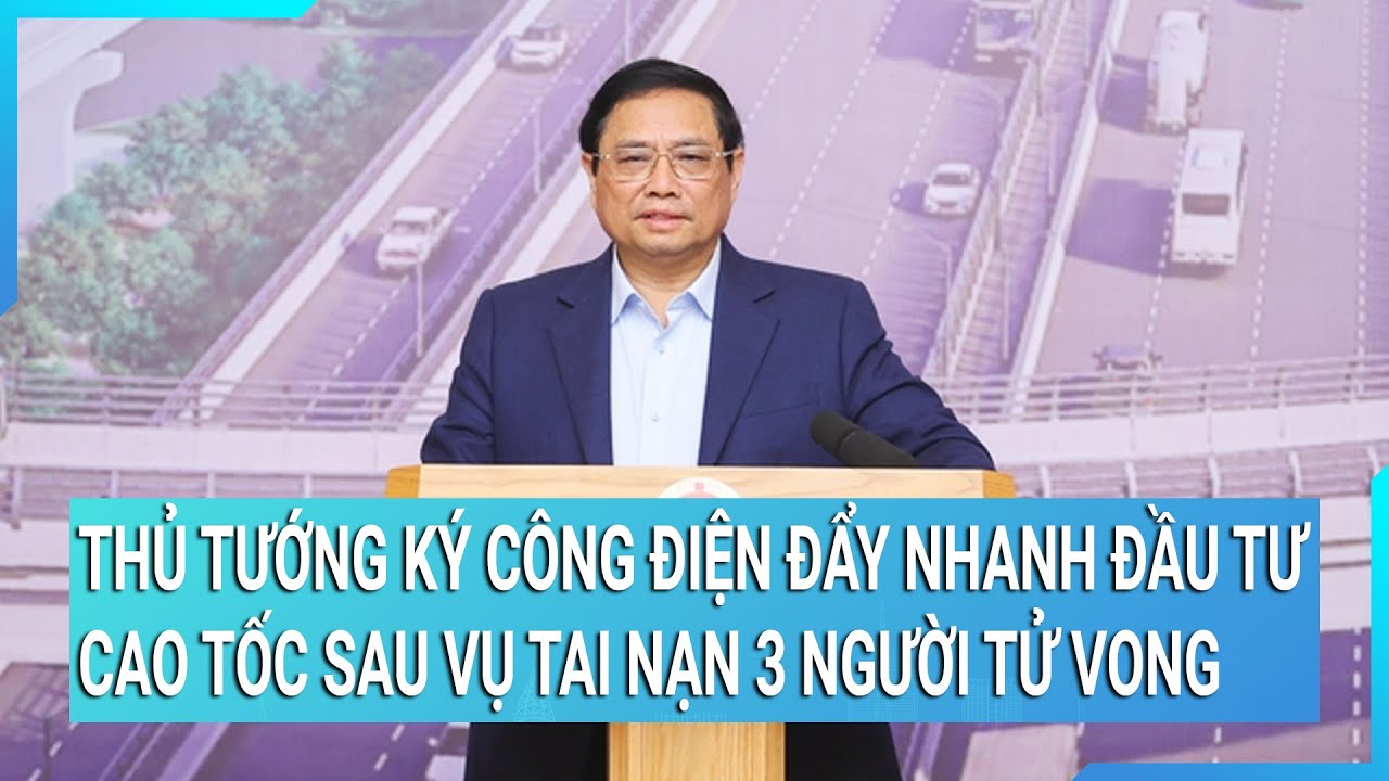 Thủ tướng ký công điện đẩy nhanh đầu tư cao tốc sau vụ tai nạn 3 người tử vong