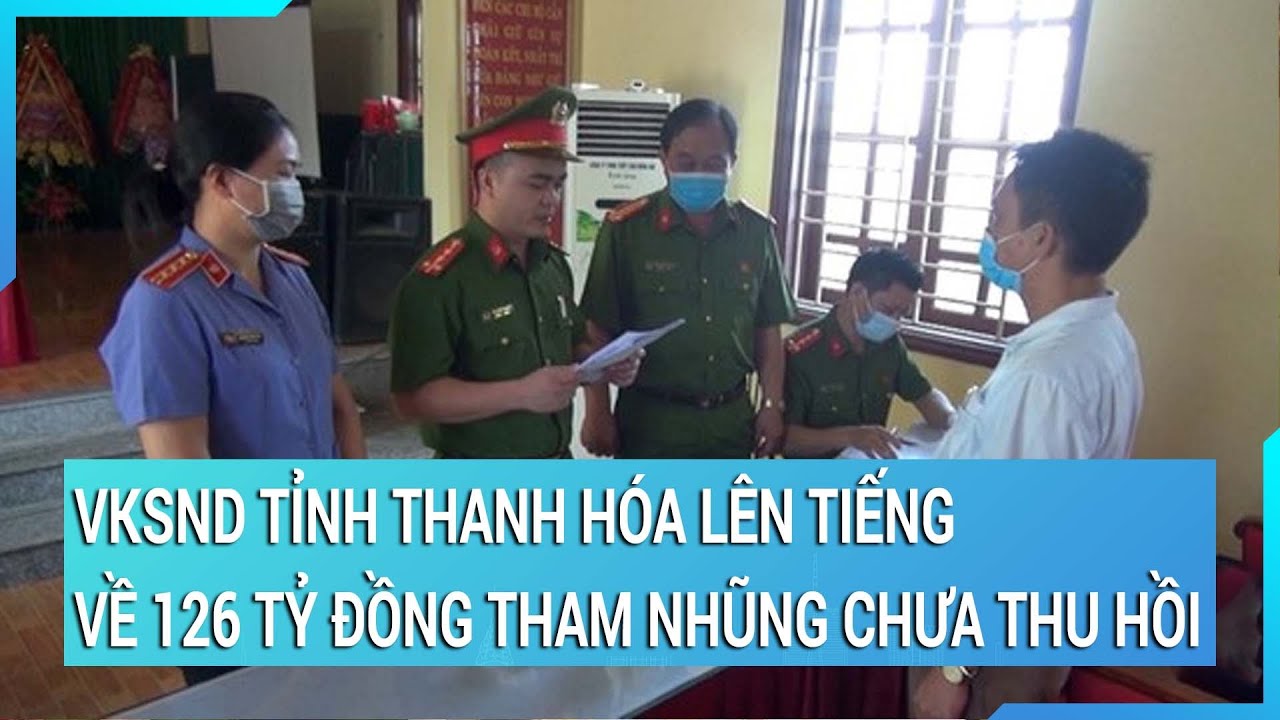 Viện kiểm soát nhân dân Thanh Hóa lên tiếng về 126 tỷ đồng tham nhũng chưa được thu hồi