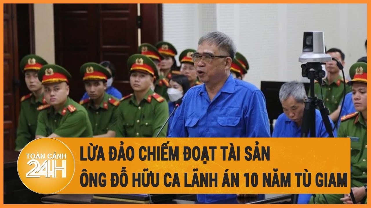 Lừa đảo chiếm đoạt tài sản, ông Đỗ Hữu Ca lãnh án 10 năm tù giam