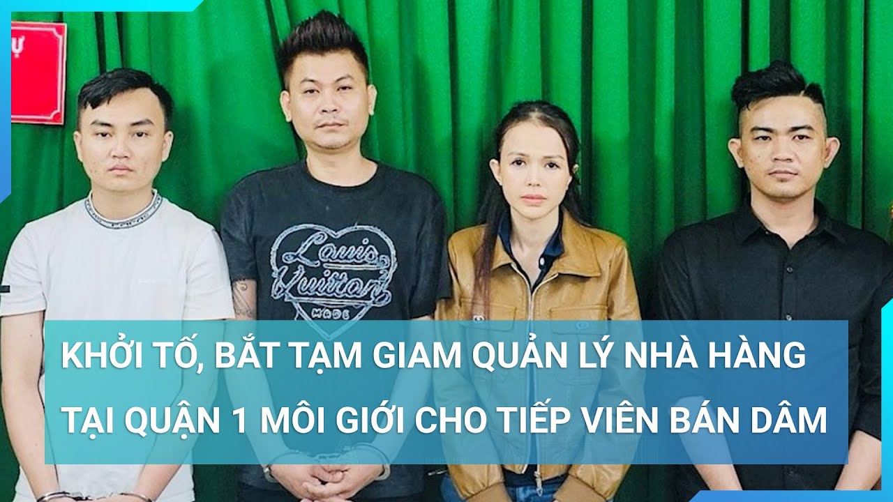 Khởi tố, bắt tạm giam quản lý nhà hàng tại Quận 1 môi giới cho tiếp viên bán dâm | Cuộc sống 24h