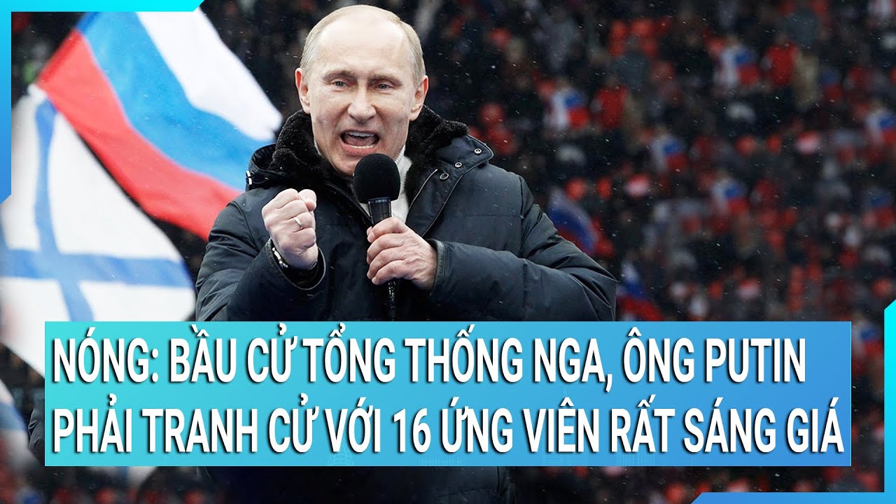 Nóng: Bầu cử Tổng thống Nga, ông Putin phải tranh cử với 16 ứng viên rất sáng giá