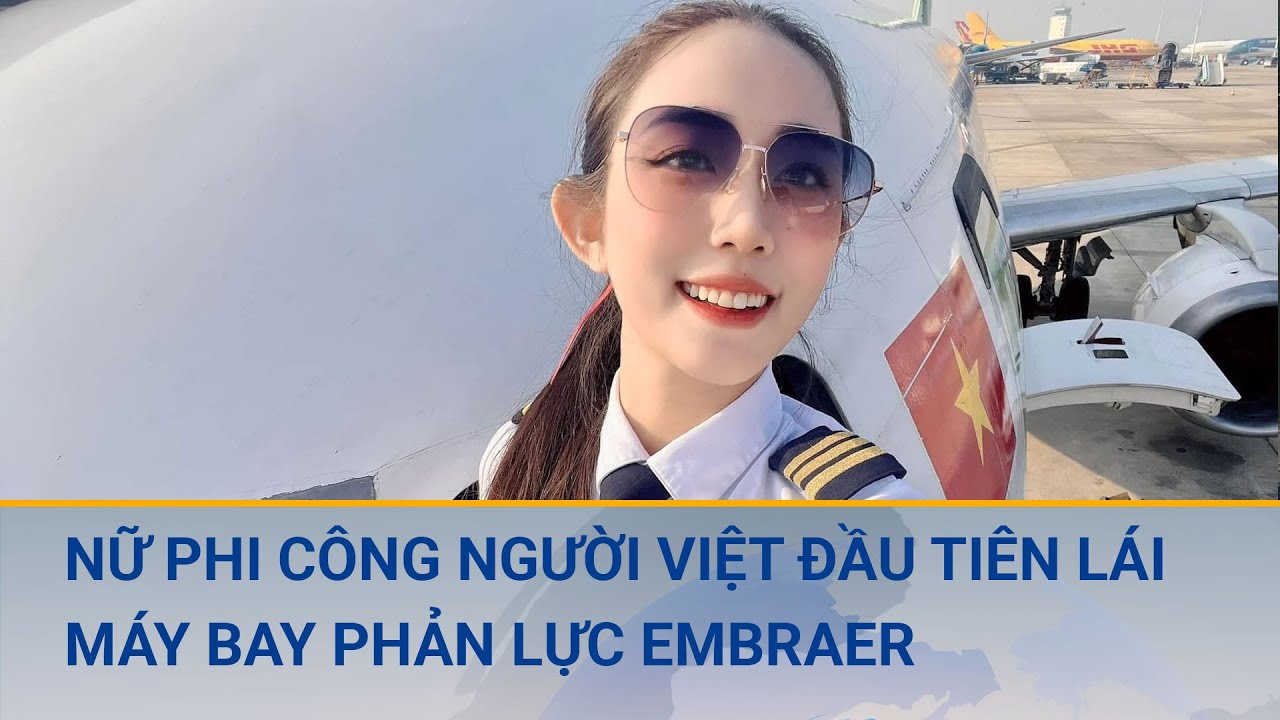 Nữ cơ phó 9x người Việt đầu tiên lái máy bay phản lực Embraer