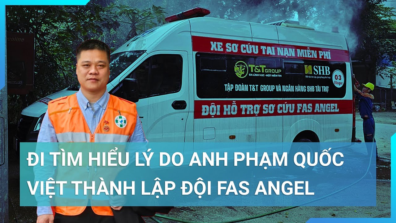 Lý do người hùng vụ cháy chung cư mini Phạm quốc Việt thành lập đội hỗ trợ sơ cứu FAS Angel