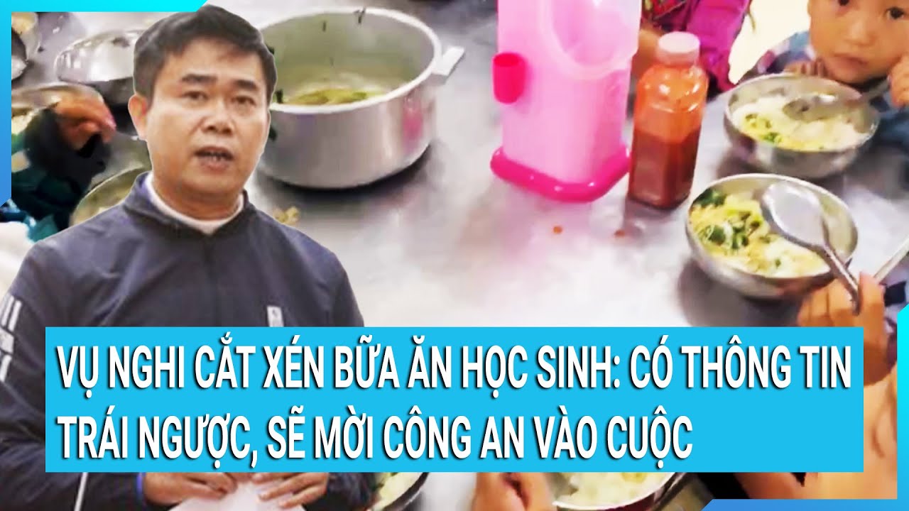 Vụ nghi cắt xén bữa ăn của học sinh: có thông tin trái ngược, sẽ mời công an vào cuộc xác minh