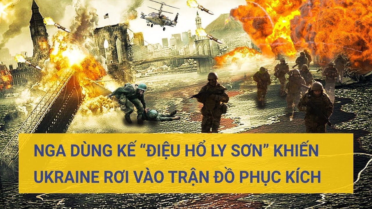 Nga dùng kế “điệu hổ ly sơn” khiến Ukraine rơi vào trận đồ phục kích | Tin mới