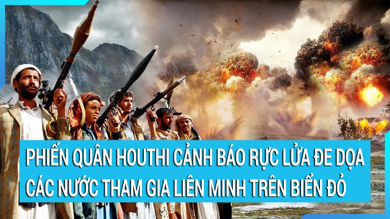 Phiến quân Houthi cảnh báo đe dọa tất cả các nước tham gia liên minh trên Biển Đỏ