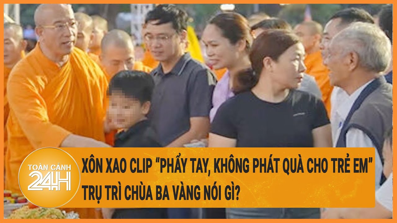 Vấn đề hôm nay 17/6: Xôn xao clip 'phẩy tay, không phát quà cho trẻ em',Trụ trì chùa Ba Vàng nói gì?