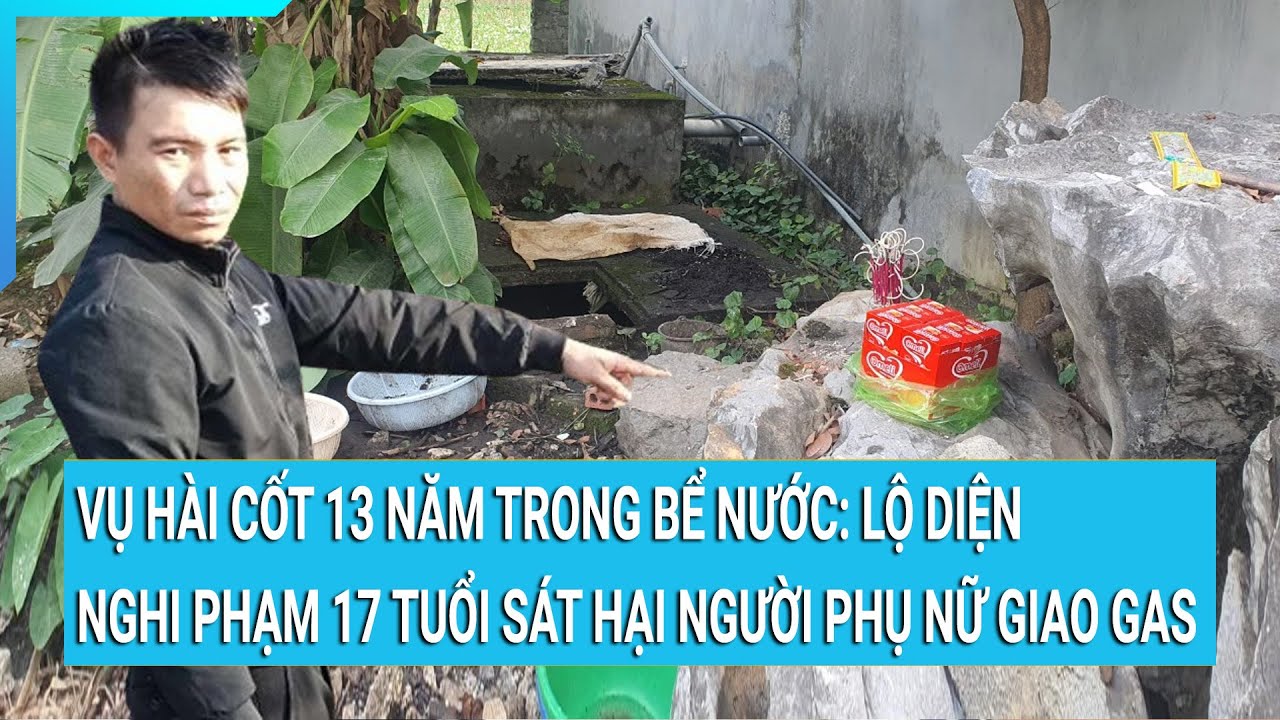 Vụ hài cốt 13 năm trong bể nước: Lộ diện nghi phạm 17 tuổi sát hại người phụ nữ giao gas