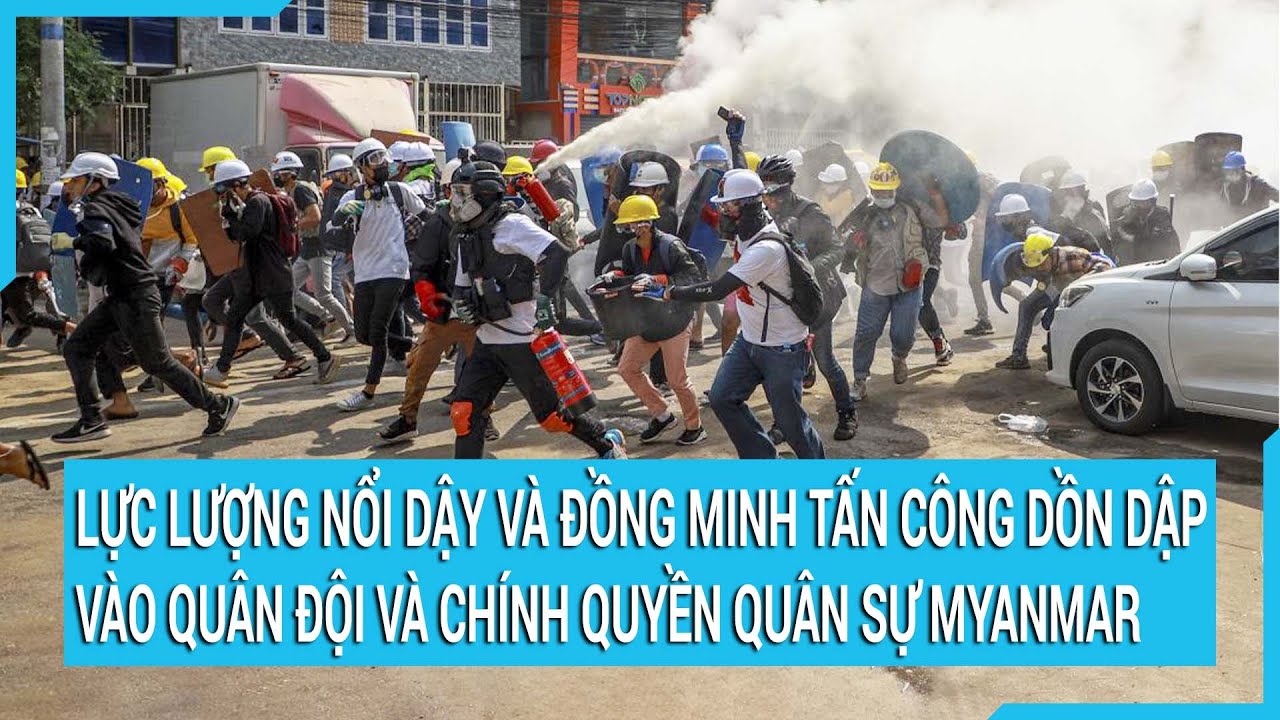 Lực lượng nổi dậy và đồng minh tấn công dồn dập vào quân đội và chính quyền quân sự Myanmar