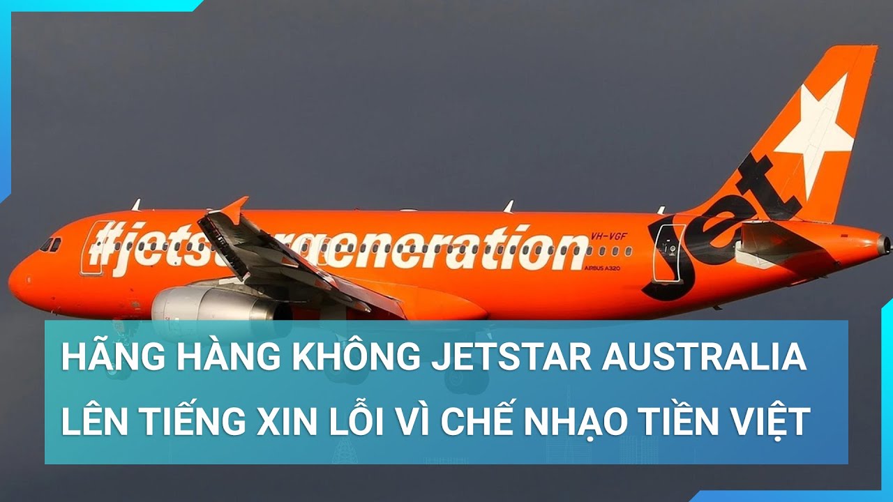 Hãng hàng không Jetstar Australia lên tiếng xin lỗi vì chế nhạo tiền Việt | Cuộc sống 24h