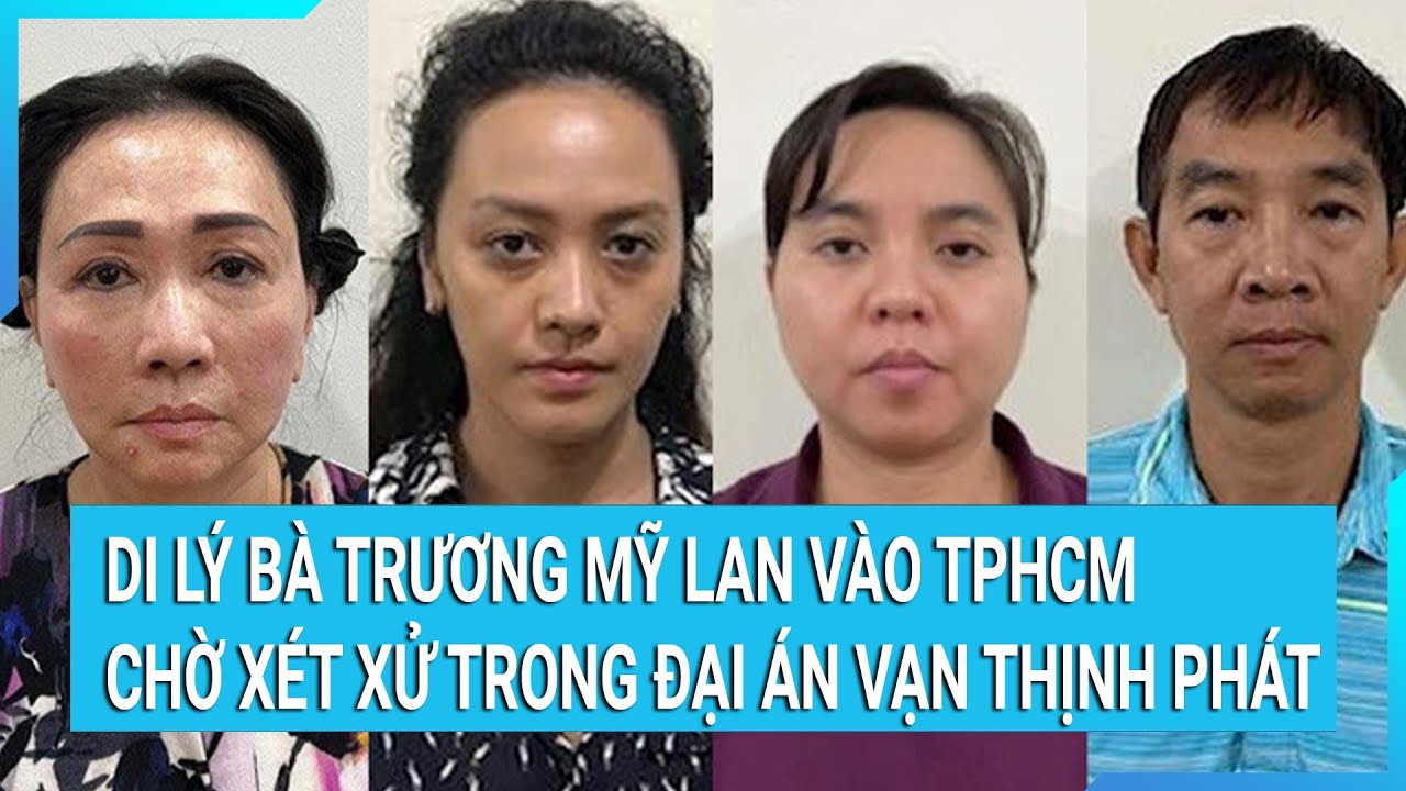 Di lý bà Trương Mỹ Lan vào TPHCM chờ xét xử trong Đại án Vạn Thịnh Phát