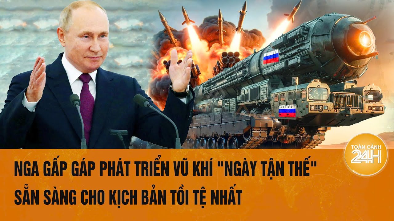 Thời sự quốc tế 3/8: Nga gấp gáp phát triển vũ khí "ngày tận thế" sẵn sàng cho kịch bản tồi tệ nhất