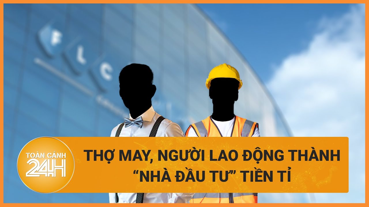 Vụ án FLC: Thợ may, người lao động nhận ủy thác 750 tỉ đồng ra sao? | Toàn cảnh 24h