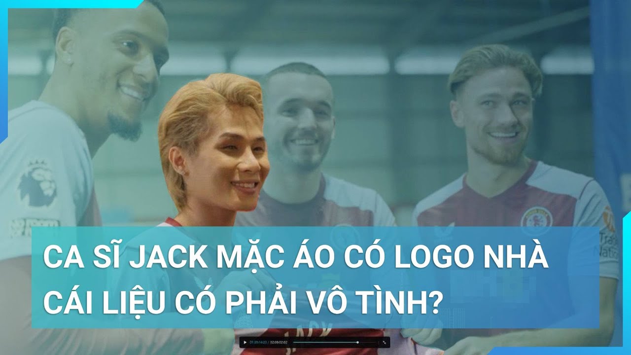 Ca sĩ Jack mặc áo đấu có logo của một nhà cái cá cược thể thao liệu có phải vô tình? | Cuộc sống 24h