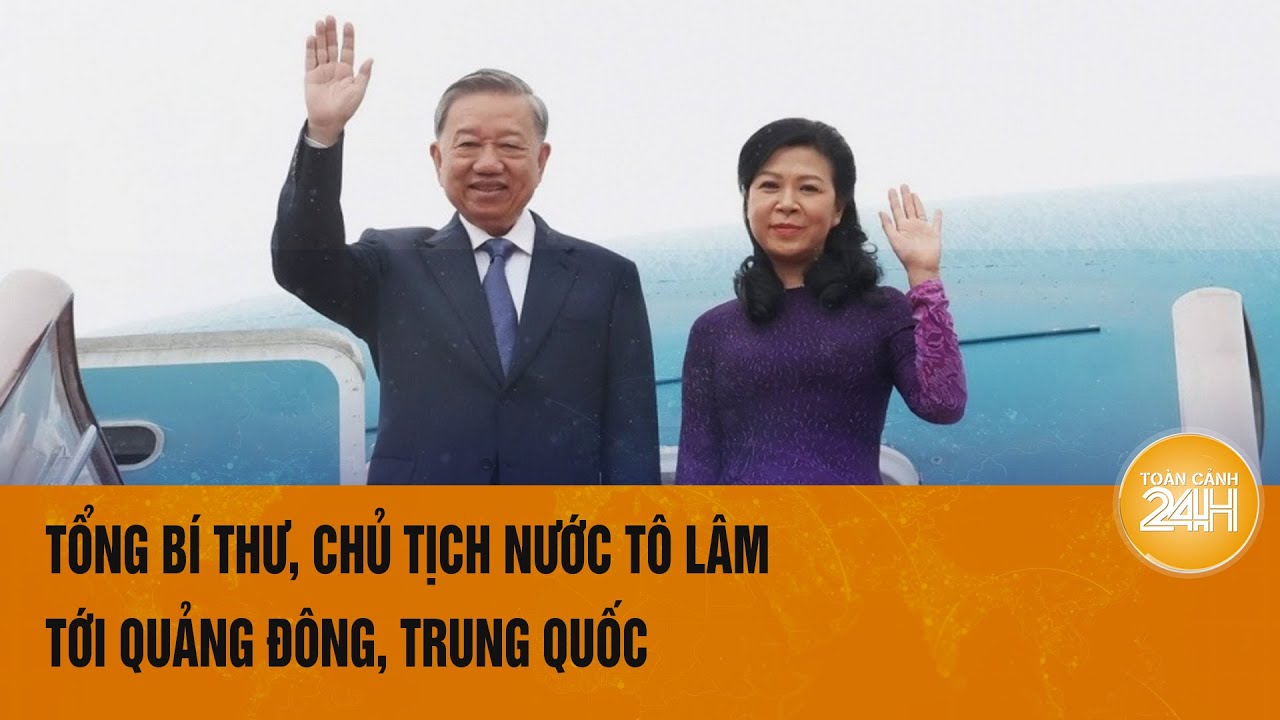 Tổng Bí thư, Chủ tịch nước Tô Lâm tới Quảng Đông, Trung Quốc bắt đầu thăm cấp Nhà nước