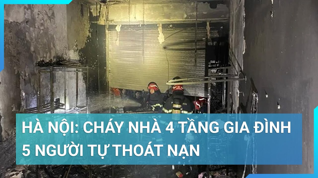 Hà Nội: Cháy nhà 4 tầng gia đình 5 người tự thoát nạn | Cuộc sống 24h