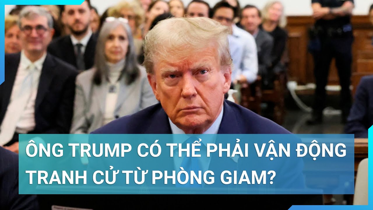 Cựu Tổng thống Donald Trump có thể phải vận động tranh cử từ phòng giam?  | Cuộc sống 24h