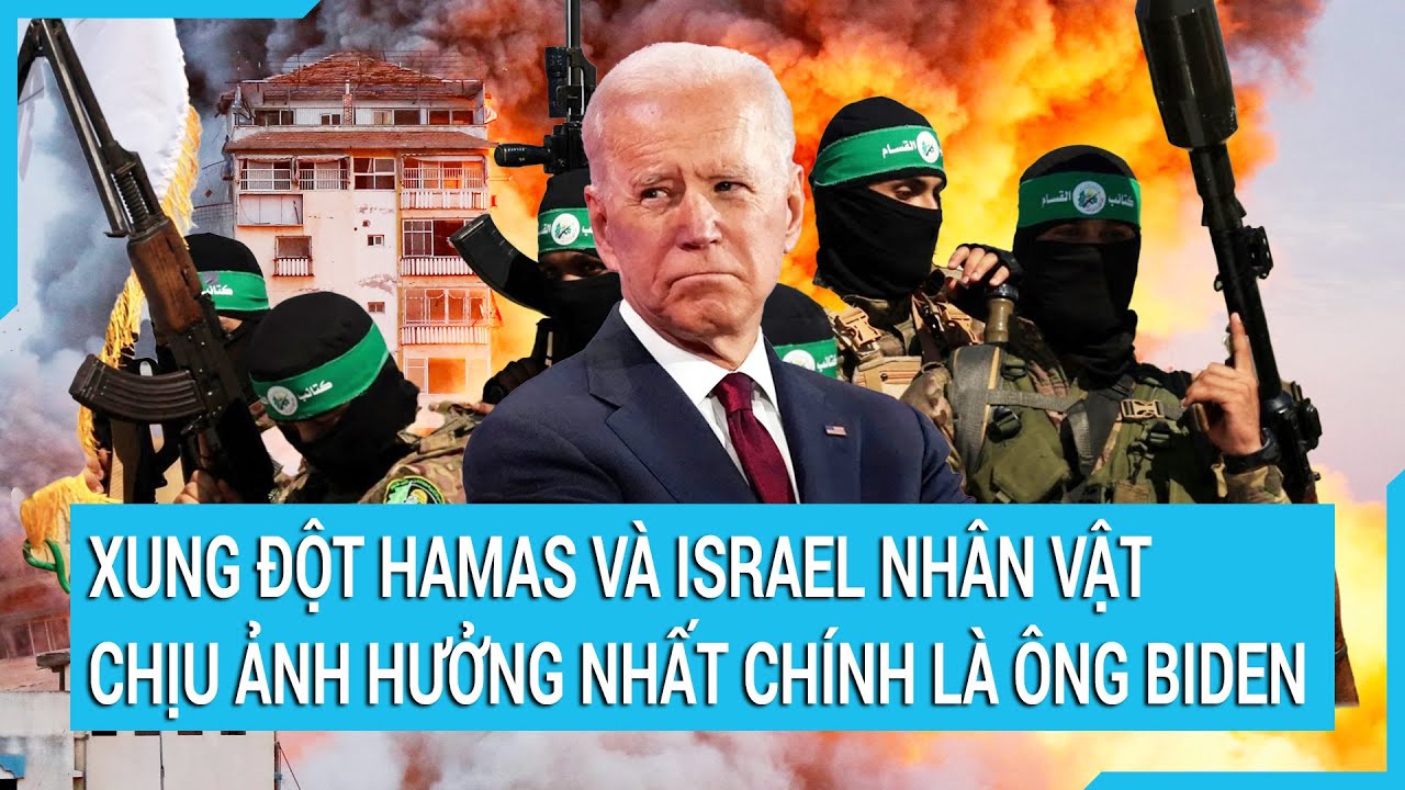 Xung đột Hamas và Israel nhân vật chịu ảnh hưởng nhất lại chính là ông Biden |  Tin mới