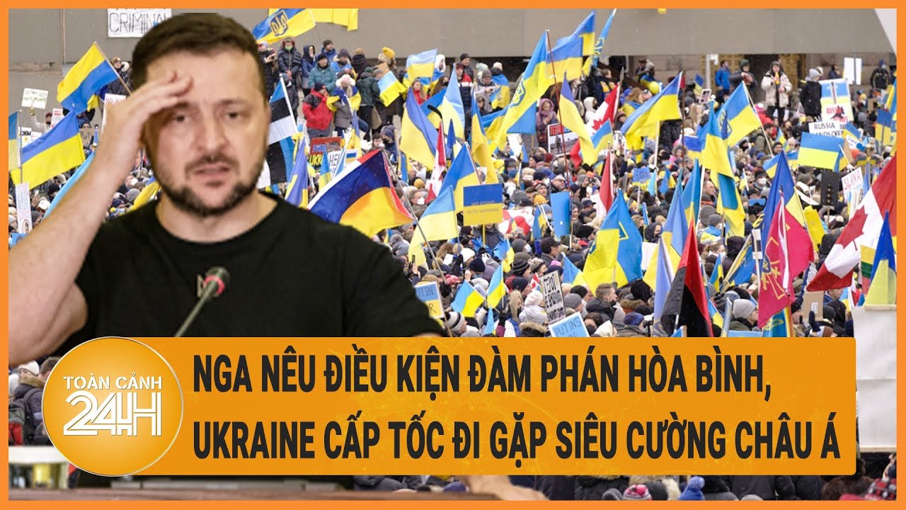 Điểm nóng quốc tế: Nga nêu điều kiện đàm phán hòa bình, Ukraine cấp tốc đi gặp siêu cường châu Á