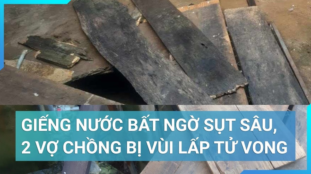 Giếng nước bất ngờ sụt sâu, 2 vợ chồng bị vùi lấp tử vong | Cuộc sống 24h