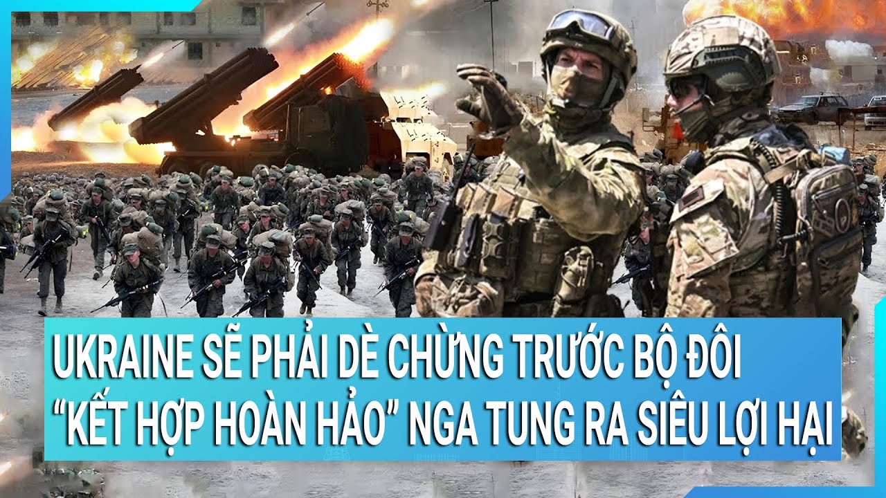 Ukraine sẽ phải dè chừng trước cặp đôi “kết hợp hoàn hảo” Nga tung ra siêu lợi hại | Tin mới