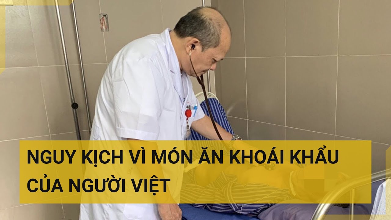 Nguy kịch vì món ăn khoái khẩu của người Việt | Tin mới