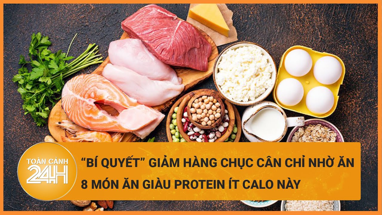 "Bí quyết" giảm hàng chục cân chỉ nhờ 8 món ăn giàu protein, ít calo này | Toàn cảnh 24h