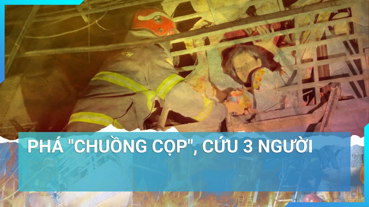 Toàn cảnh 3 phút hơn phá "chuồng cọp", cứu 3 người mắc kẹt trong đám cháy | Cuộc sống 24h