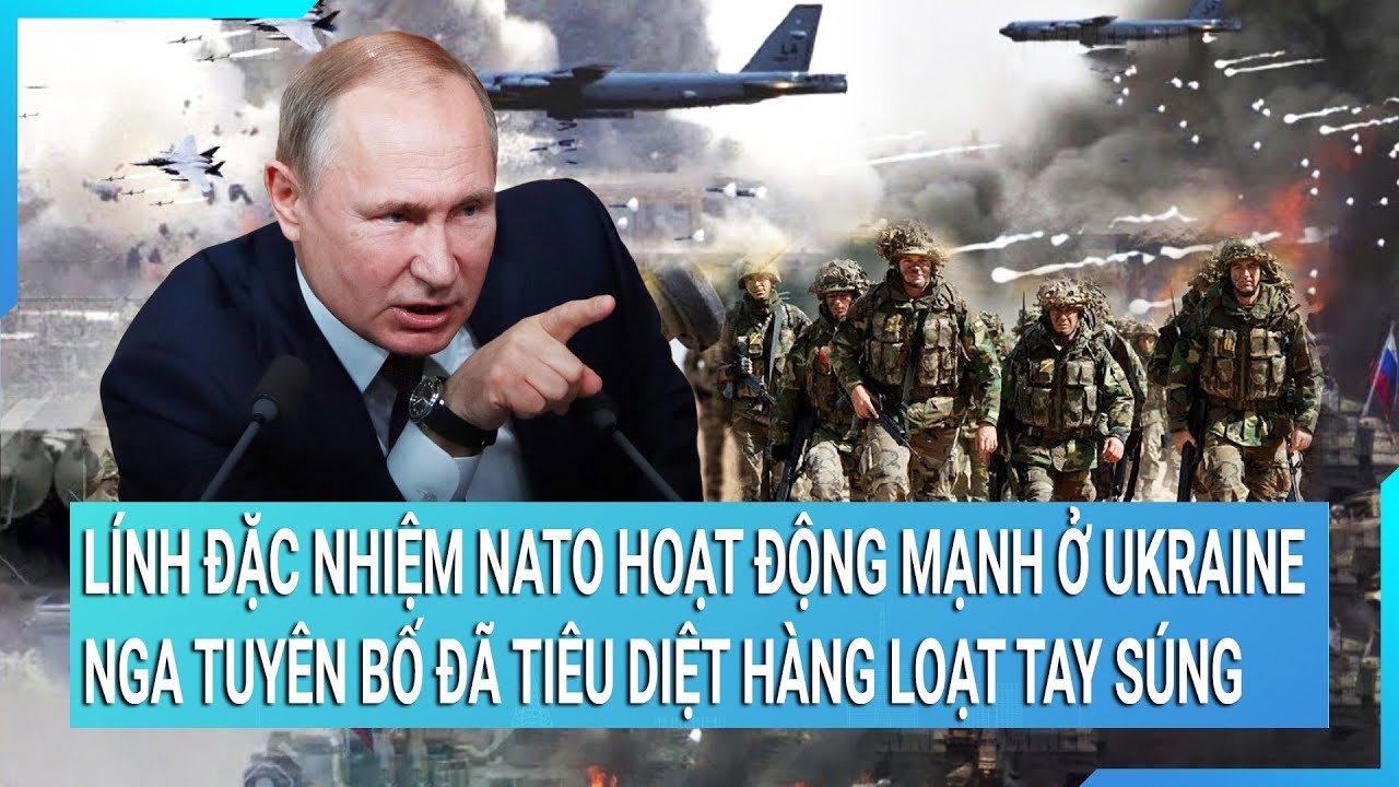 Lính đặc nhiệm NATO hoạt động mạnh ở Ukraine; Nga tuyên bố đã tiêu diệt hàng loạt tay súng