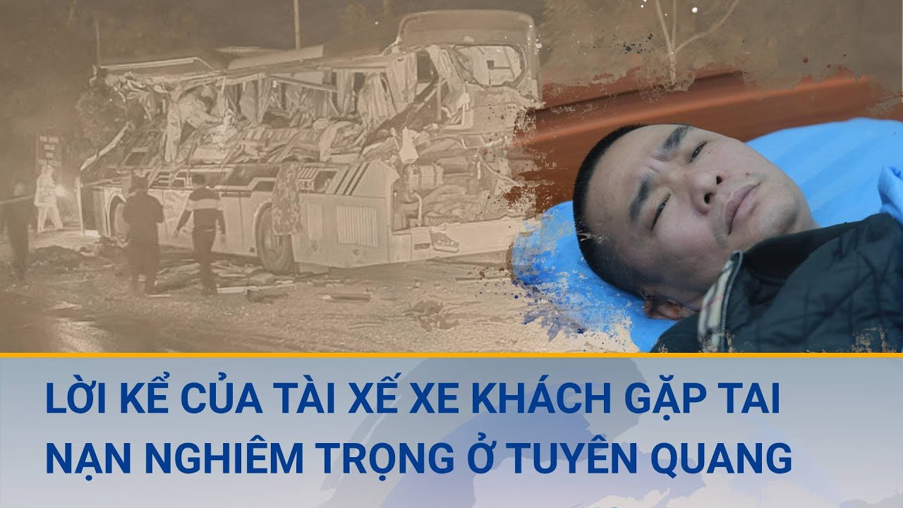 Tài xế xe khách tai nạn ở Tuyên Quang: "Xe container lao nhanh, tôi rà phanh nhưng không tránh nổi"