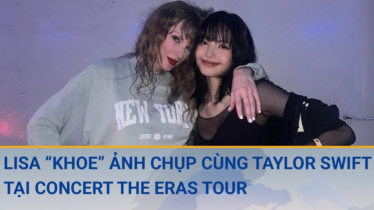 Lisa mặc áo hoodie của local brand Việt BEAT chụp ảnh cùng Taylor Swift tại concert The Eras Tour