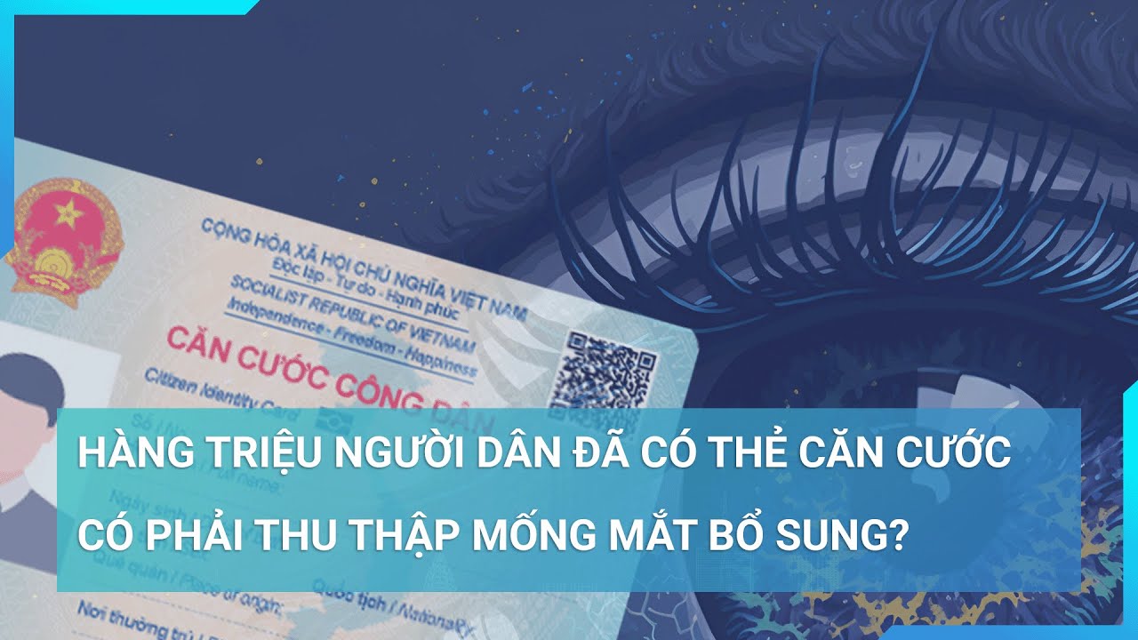 Luật Căn cước: Hàng triệu người dân đã có căn cước phải thu thập mống mắt bổ sung? | Cuộc sống 24h