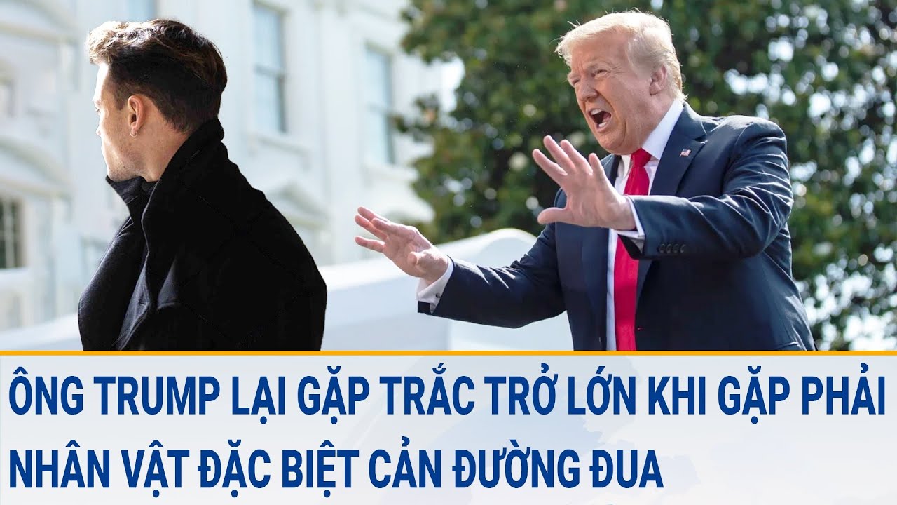 Tin thế giới: Ông Trump lại gặp trắc trở lớn khi gặp phải nhân vật đặc biệt cản đường đua