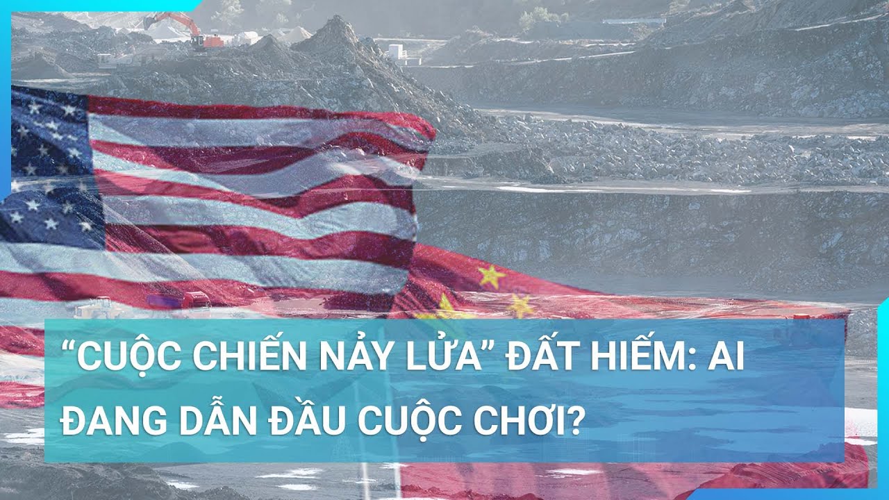 “Cuộc chiến nảy lửa” đất hiếm: Mỹ và Trung Quốc ai đang dẫn đầu cuộc chơi? | Cuộc sống 24h