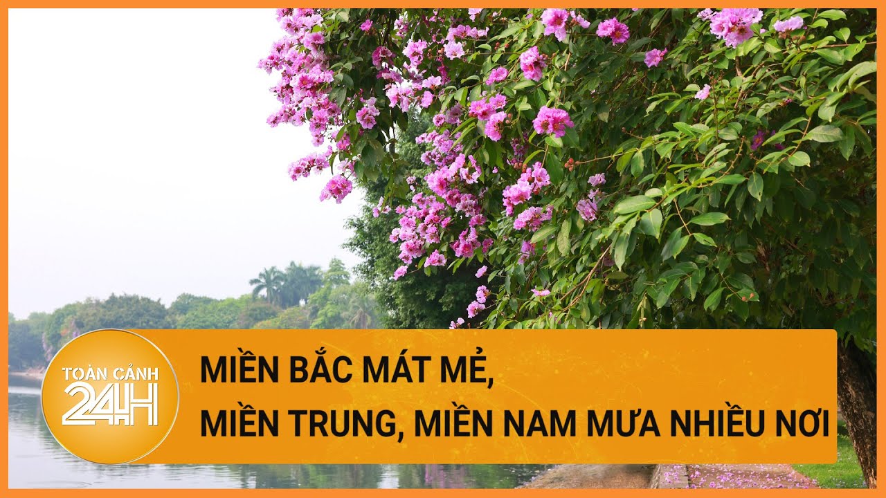 Thời tiết hôm nay 13/05: Bắc Bộ ngày nắng dịu, mát mẻ | Toàn cảnh 24h