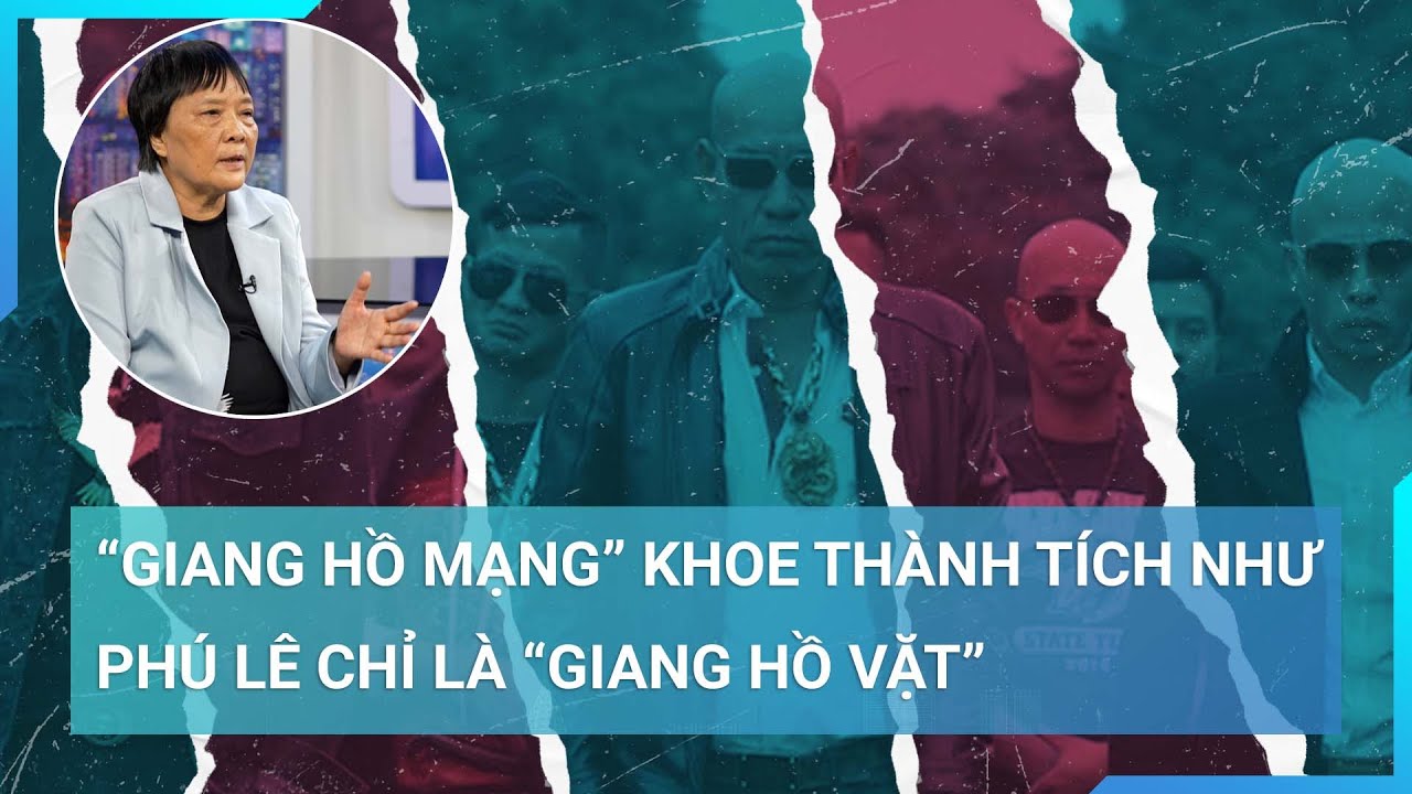 TS Đoàn Hương: Giang hồ mạng khoe thành tích “đâm thuê chém mướn” như Phú Lê chỉ là "giang hồ vặt"