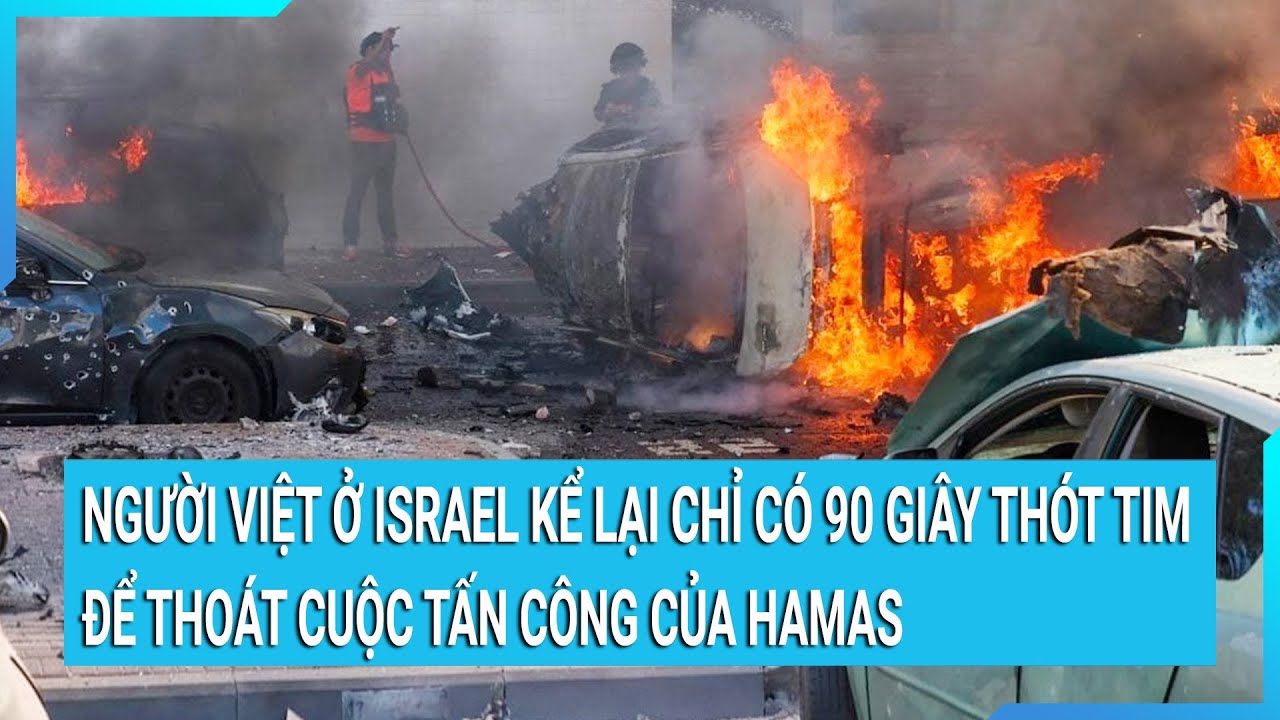 Người Việt kể lại 90 giây sinh tử khi Hamas tấn công kinh hoàng vào Israel | Tin mới