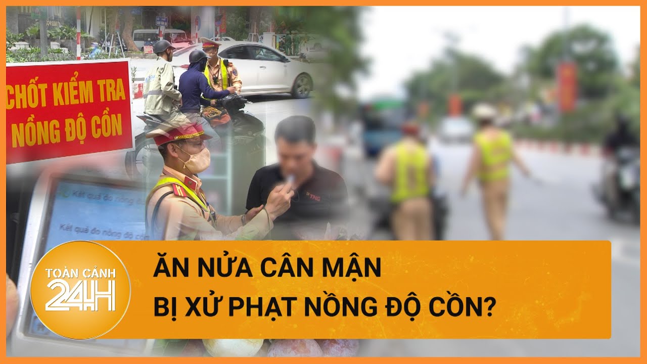 Vi phạm nồng độ cồn: Lái xe lý giải do ăn nửa cân mận| Toàn cảnh 24h