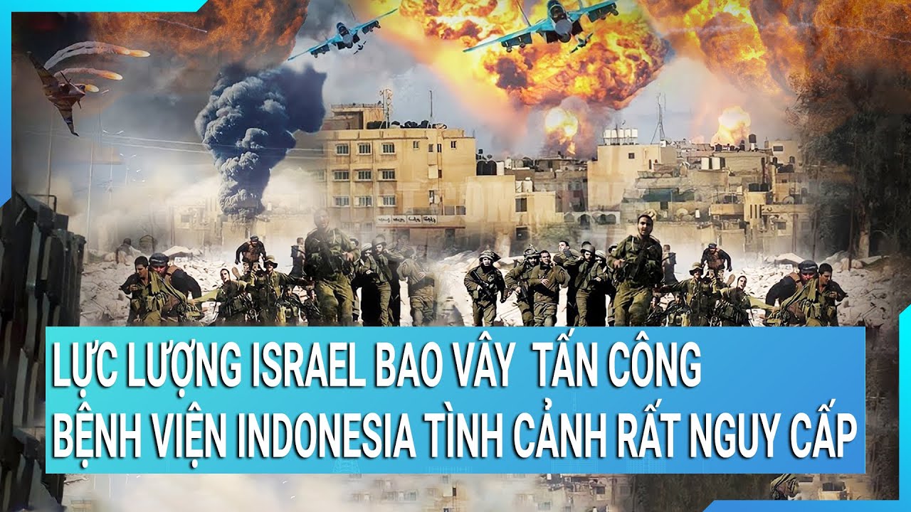 Toàn cảnh thế giới 21/11: Lực lượng Israel bao vây bệnh viện Indonesia tình cảnh rất nguy cấp