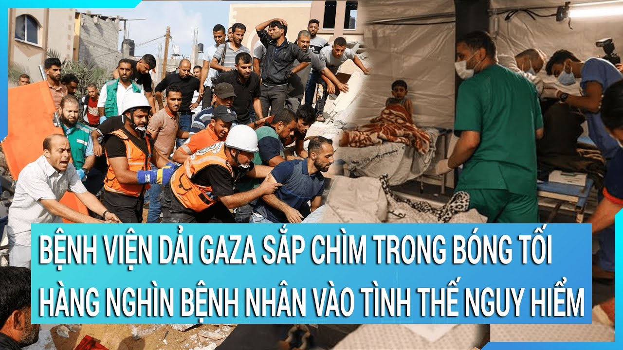 Bệnh viện Dải Gaza sắp chìm trong bóng tối, hàng nghìn bệnh nhân vào tình thế nguy hiểm