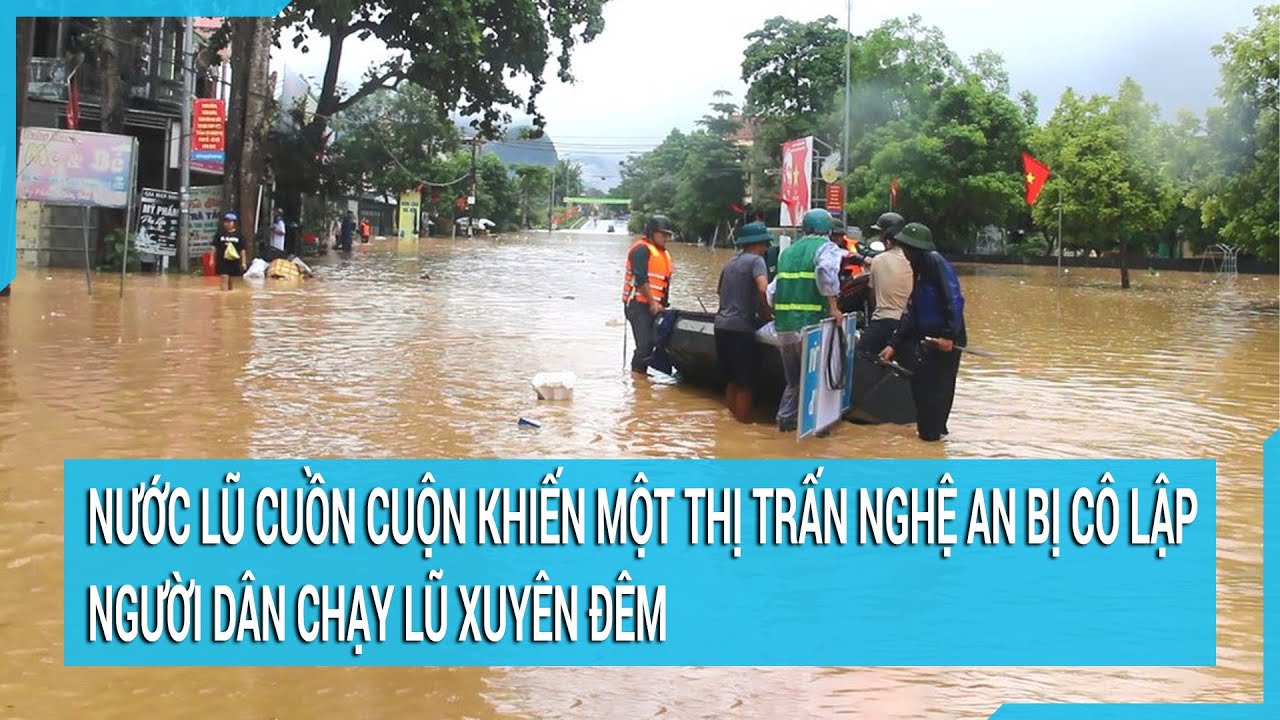 Nước lũ cuồn cuộn khiến một thị trấn Nghệ An bị cô lập, người dân chạy lũ xuyên đêm | Tin mới