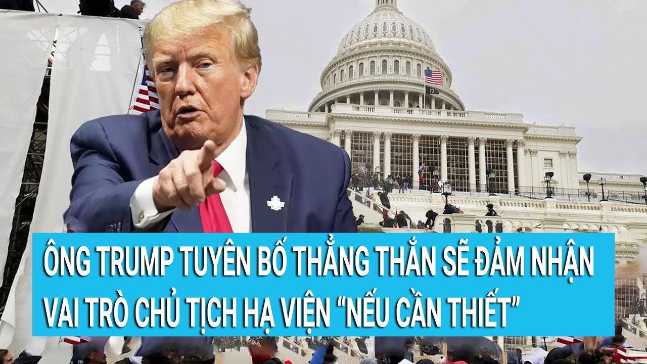 Ông Trump tuyên bố thẳng thắn sẽ đảm nhận vai trò Chủ tịch Hạ viện “nếu cần thiết” | Tin mới