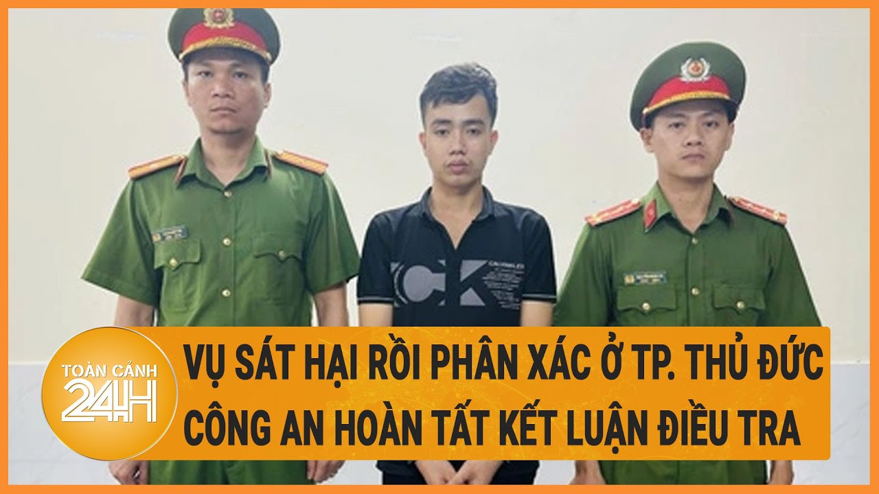 Vụ sát hại rồi phân xác ở TP. Thủ Đức: Công an hoàn tất kết luận điều tra