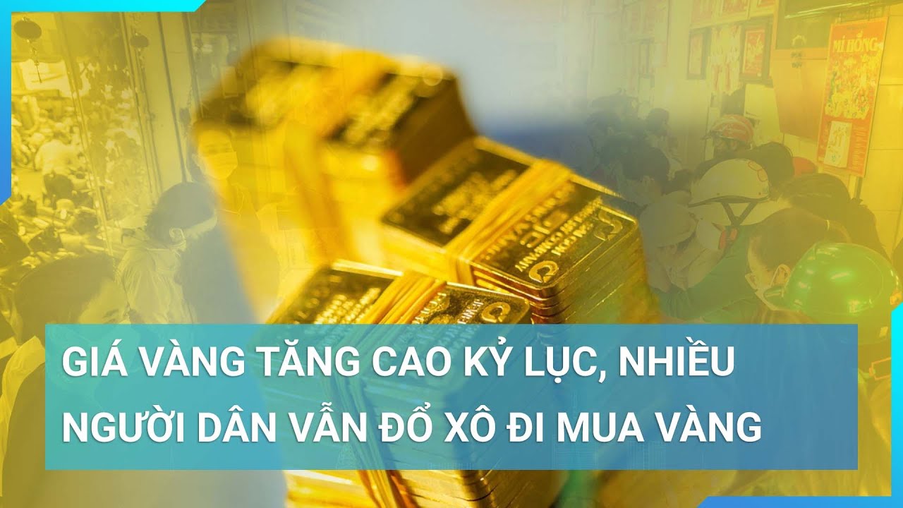 Giá vàng vượt mốc lịch sử: Phố vàng nhộn nhịp, người dân đổ xô đi mua vàng tích trữ | Cuộc sống 24h